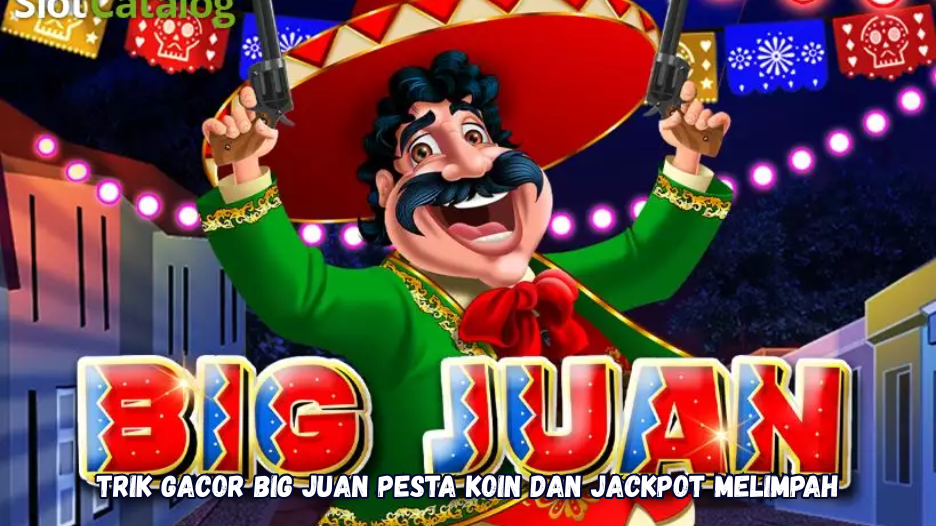 Trik Gacor Big Juan Pesta Koin dan Jackpot Melimpah.
