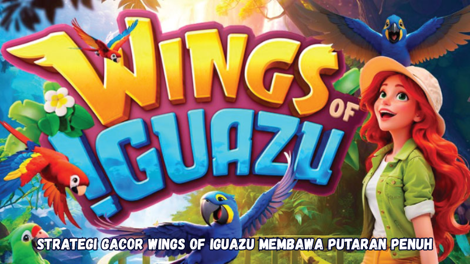Strategi Gacor Wings of Iguazu Membawa Putaran Penuh