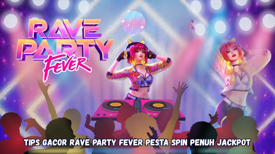 Tips Gacor Rave Party Fever Pesta Spin Penuh Jackpot