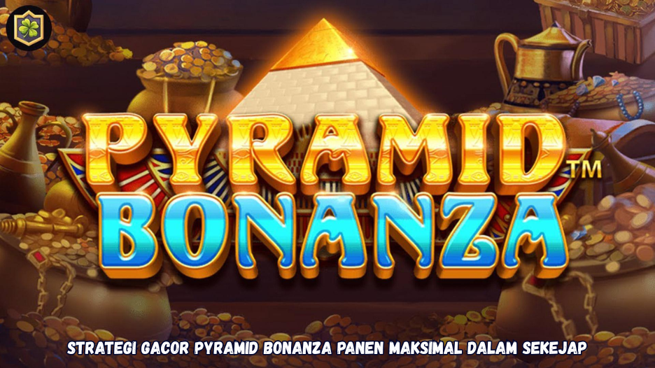 Strategi Gacor Pyramid Bonanza Panen Maksimal dalam Sekejap